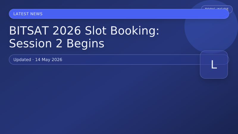 BITSAT 2026 Slot Booking: Session 2 Begins