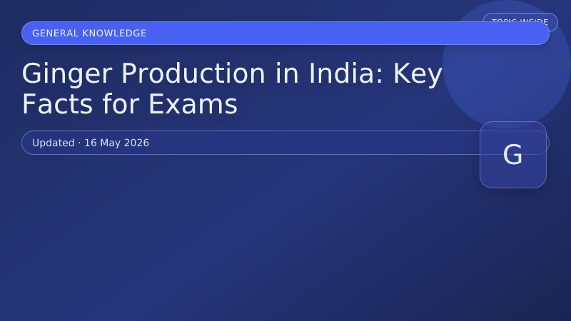 Ginger Production in India: Key Facts for Exams