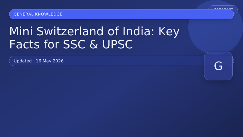 Mini Switzerland of India: Key Facts for SSC & UPSC