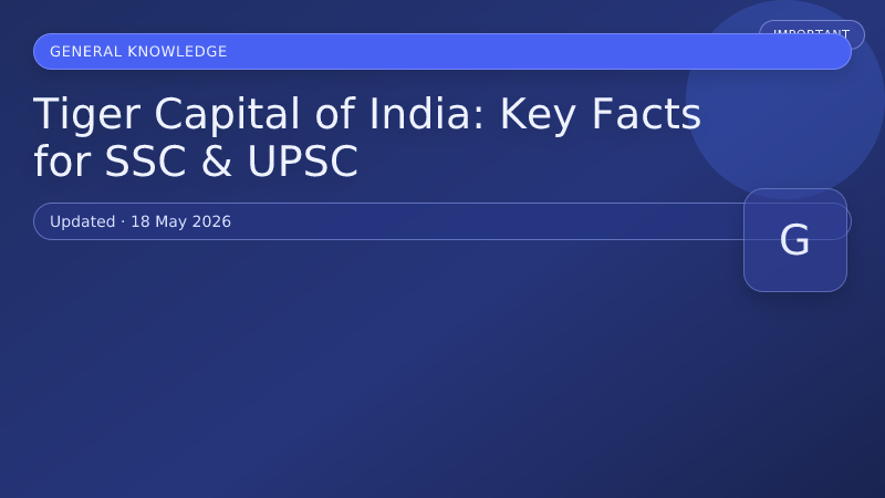 Tiger Capital of India: Key Facts for SSC & UPSC
